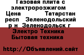 Газовая плита с электророзжигом › Цена ­ 8 000 - Татарстан респ., Зеленодольский р-н, Зеленодольск г. Электро-Техника » Бытовая техника   